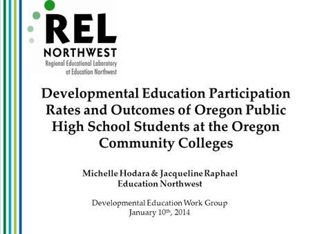Developmental Education Participation Rates and Outcomes of Oregon Public High School Students at the Oregon Community Colleges Michelle Hodara & Jacqueline.