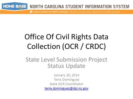 Office Of Civil Rights Data Collection (OCR / CRDC) State Level Submission Project Status Update January 20, 2014 Terra Dominguez State OCR Coordinator.