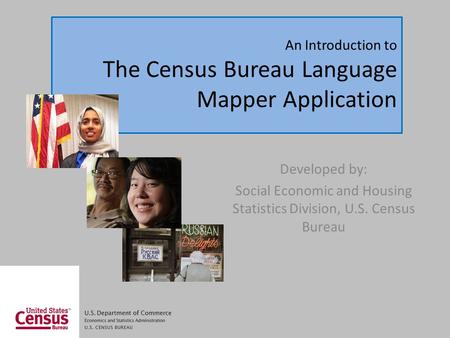 An Introduction to The Census Bureau Language Mapper Application Developed by: Social Economic and Housing Statistics Division, U.S. Census Bureau.