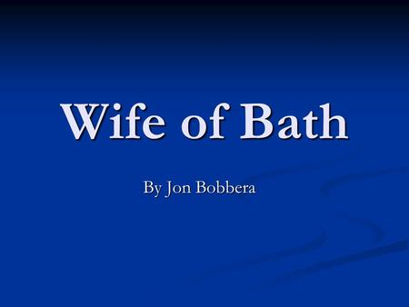 Wife of Bath By Jon Bobbera. Her story takes place back in King Arthur’s time.