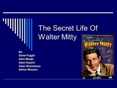 The Secret Life Of Walter Mitty By: Daniel Fuggiti Atom Mingle Adam Kopach Adam Nissenbaum Nathan Marquez.