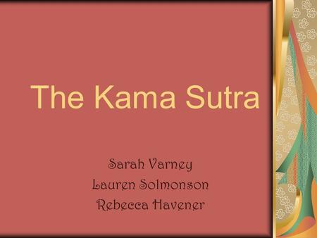 The Kama Sutra Sarah Varney Lauren Solmonson Rebecca Havener.