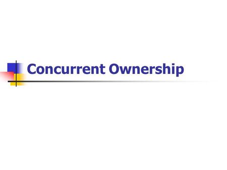 Concurrent Ownership. Tenants in Common Default method under modern law “To A and B” “To A and B as tenants in common” No survivorship rights.