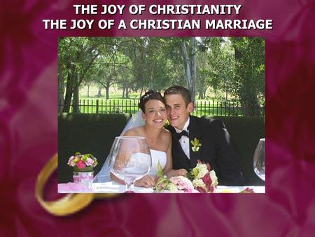 THE JOY OF CHRISTIANITY THE JOY OF A CHRISTIAN MARRIAGE THE JOY OF CHRISTIANITY THE JOY OF A CHRISTIAN MARRIAGE.