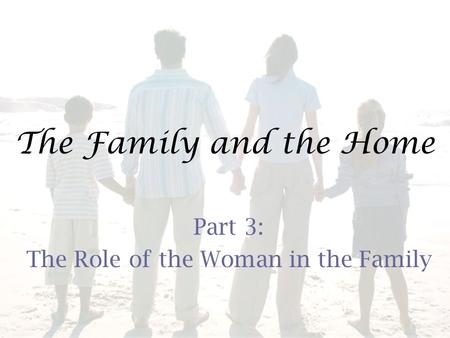 The Family and the Home Part 3: The Role of the Woman in the Family.