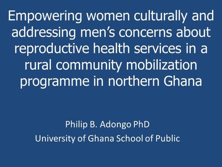 Empowering women culturally and addressing men’s concerns about reproductive health services in a rural community mobilization programme in northern Ghana.