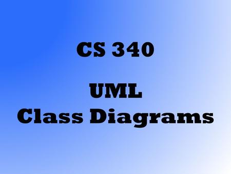 CS 340 UML Class Diagrams. A model is an abstraction of a system, specifying the modeled system from a certain viewpoint and at a certain level of abstraction.