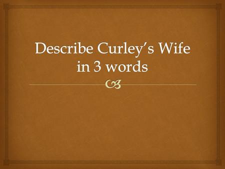   Each pair has a responsibility for a quotation about Curley’s Wife  Your task is to say a lot about a little – to find many interesting things to.