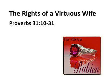 The Rights of a Virtuous Wife Proverbs 31:10-31. 1. To Be Trusted.