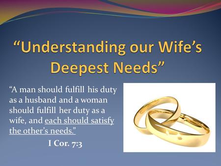 “A man should fulfill his duty as a husband and a woman should fulfill her duty as a wife, and each should satisfy the other’s needs.” I Cor. 7:3.