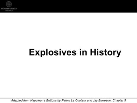 Explosives in History Adapted from Napoleon’s Buttons by Penny Le Couteur and Jay Burreson, Chapter 5.