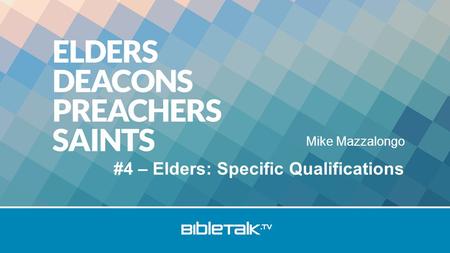 Mike Mazzalongo #4 – Elders: Specific Qualifications.