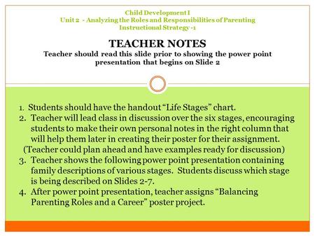 Child Development I Unit 2 - Analyzing the Roles and Responsibilities of Parenting Instructional Strategy -1 TEACHER NOTES Teacher should read this slide.