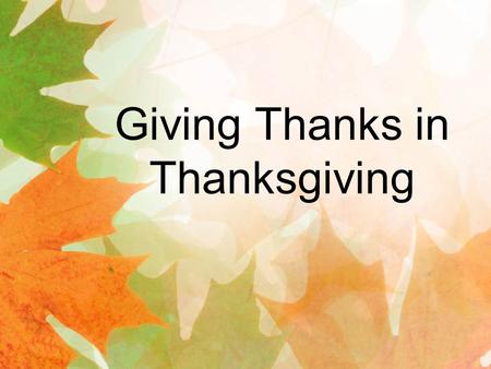 Giving Thanks in Thanksgiving. Luke 7:47 Therefore, I tell you, her many sins have been forgiven—as her great love has shown. But whoever has been.
