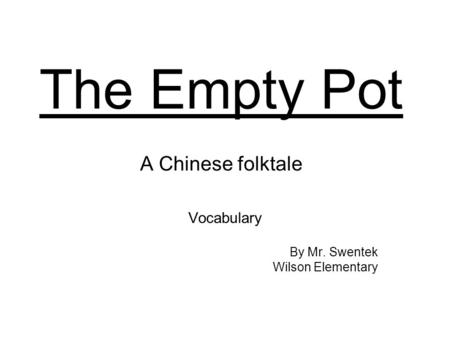 The Empty Pot A Chinese folktale Vocabulary By Mr. Swentek Wilson Elementary.