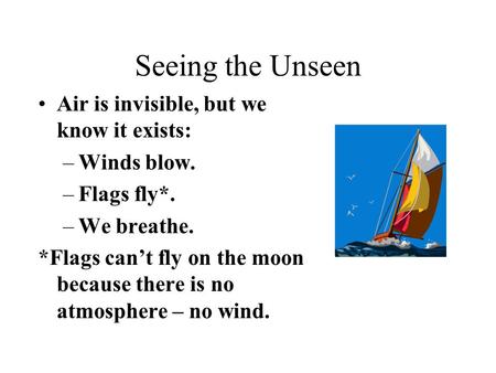 Seeing the Unseen Air is invisible, but we know it exists: Winds blow.