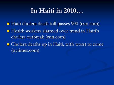 In Haiti in 2010… Haiti cholera death toll passes 900 (cnn.com) Haiti cholera death toll passes 900 (cnn.com) Health workers alarmed over trend in Haiti’s.