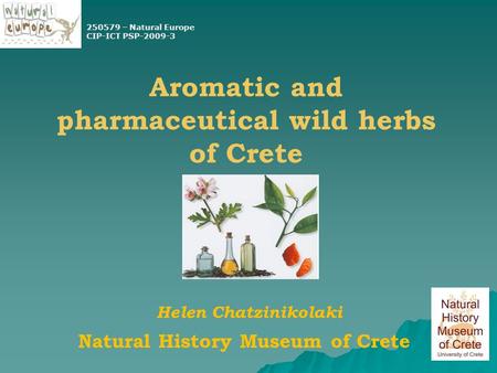 Aromatic and pharmaceutical wild herbs of Crete Natural History Museum of Crete Helen Chatzinikolaki 250579 – Natural Europe CIP-ICT PSP-2009-3.