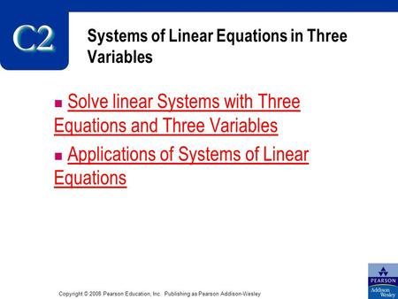 Copyright © 2008 Pearson Education, Inc. Publishing as Pearson Addison-Wesley Systems of Linear Equations in Three Variables Solve linear Systems with.