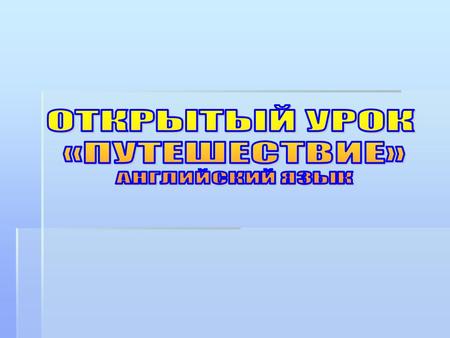 ОТКРЫТЫЙ УРОК «ПУТЕШЕСТВИЕ» АНГЛИЙСКИЙ ЯЗЫК.