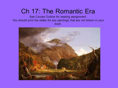 Ch 17: The Romantic Era See Course Outline for reading assignment. You should print the slides for any paintings that are not shown in your book.