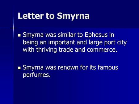 Letter to Smyrna Smyrna was similar to Ephesus in being an important and large port city with thriving trade and commerce. Smyrna was similar to Ephesus.