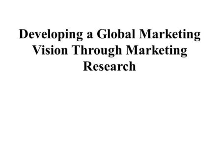 Developing a Global Marketing Vision Through Marketing Research.