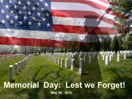 Memorial Day: Lest we Forget! 1 May 26, 2013. 2 An Act of Honor 3.