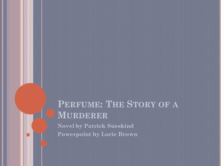 P ERFUME T HE S TORY OF A M URDERER Novel by Patrick Suskind