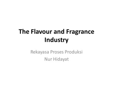 The Flavour and Fragrance Industry Rekayasa Proses Produksi Nur Hidayat.