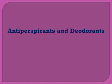 Antiperspirants and Deodorants. Formulation Examples and Forms of Applications: 1.Aerosols: Active ingredients + liquid gas {as propellants} placed into.