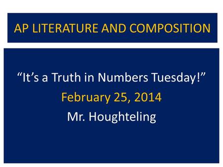 AP LITERATURE AND COMPOSITION “It’s a Truth in Numbers Tuesday!” February 25, 2014 Mr. Houghteling.