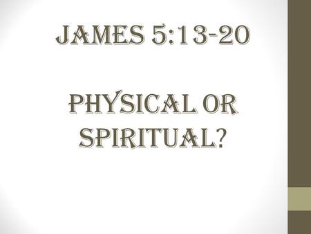 James 5:13-20 Physical or Spiritual ?. Views 1.Extreme Unction or Last Rites 2.Faith Healing 3.Physical Healing 4.Spiritual Healing.