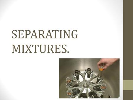 SEPARATING MIXTURES.. What everyday items can you think of that need to be separated and what are the processes used to complete these separations?