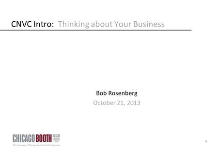 CNVC Intro: Thinking about Your Business Bob Rosenberg October 21, 2013 1.