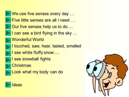 We use five senses every day … Five little senses are all I need … Our five senses help us to do…. I can see a bird flying in the sky … Wonderful World.