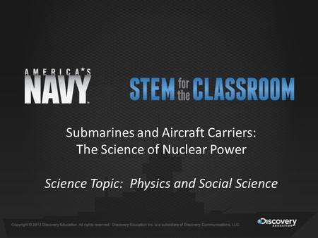 Submarines and Aircraft Carriers: The Science of Nuclear Power Science Topic: Physics and Social Science.