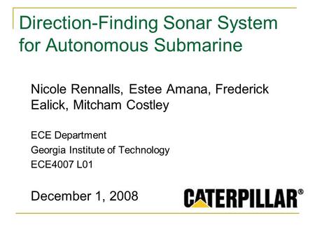 Direction-Finding Sonar System for Autonomous Submarine Nicole Rennalls, Estee Amana, Frederick Ealick, Mitcham Costley ECE Department Georgia Institute.