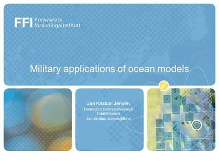 Military applications of ocean models Jan Kristian Jensen Norwegian Defence Research Establishment