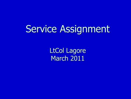 Service Assignment LtCol Lagore March 2011. Purpose To introduce service assignment To introduce service assignment Options Options Procedures Procedures.