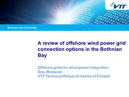 A review of offshore wind power grid connection options in the Bothnian Bay Offshore grids for wind power integration Sisu Niskanen VTT Technical Research.