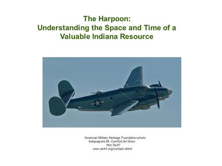The Harpoon: Understanding the Space and Time of a Valuable Indiana Resource American Military Heritage Foundation photo Indianapolis Mt. Comfort Air Show.