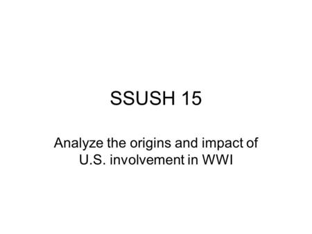 SSUSH 15 Analyze the origins and impact of U.S. involvement in WWI.