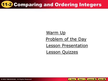 11-2 Comparing and Ordering Integers Warm Up Warm Up Lesson Presentation Lesson Presentation Problem of the Day Problem of the Day Lesson Quizzes Lesson.
