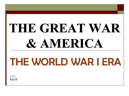 THE GREAT WAR & AMERICA THE WORLD WAR I ERA A22 w 9.2.13.