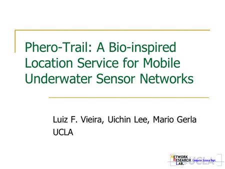 Phero-Trail: A Bio-inspired Location Service for Mobile Underwater Sensor Networks Luiz F. Vieira, Uichin Lee, Mario Gerla UCLA.