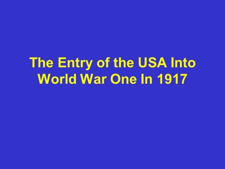 The Entry of the USA Into World War One In 1917. US had never been an ally of any European power. So they decided to remain _______ in 1914. Many Americans.