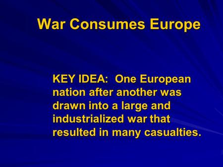 War Consumes Europe KEY IDEA: One European nation after another was drawn into a large and industrialized war that resulted in many casualties.