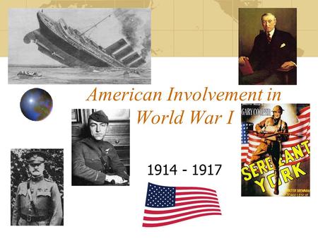 American Involvement in World War I 1914 - 1917. Leading America to War America and declared itself neutral at the beginning of the war Wilson continued.