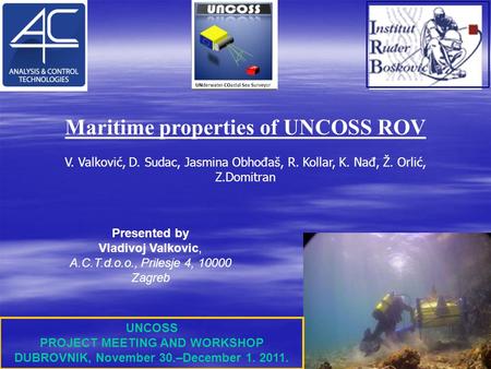 Maritime properties of UNCOSS ROV V. Valković, D. Sudac, Jasmina Obhođaš, R. Kollar, K. Nađ, Ž. Orlić, Z.Domitran UNCOSS PROJECT MEETING AND WORKSHOP DUBROVNIK,